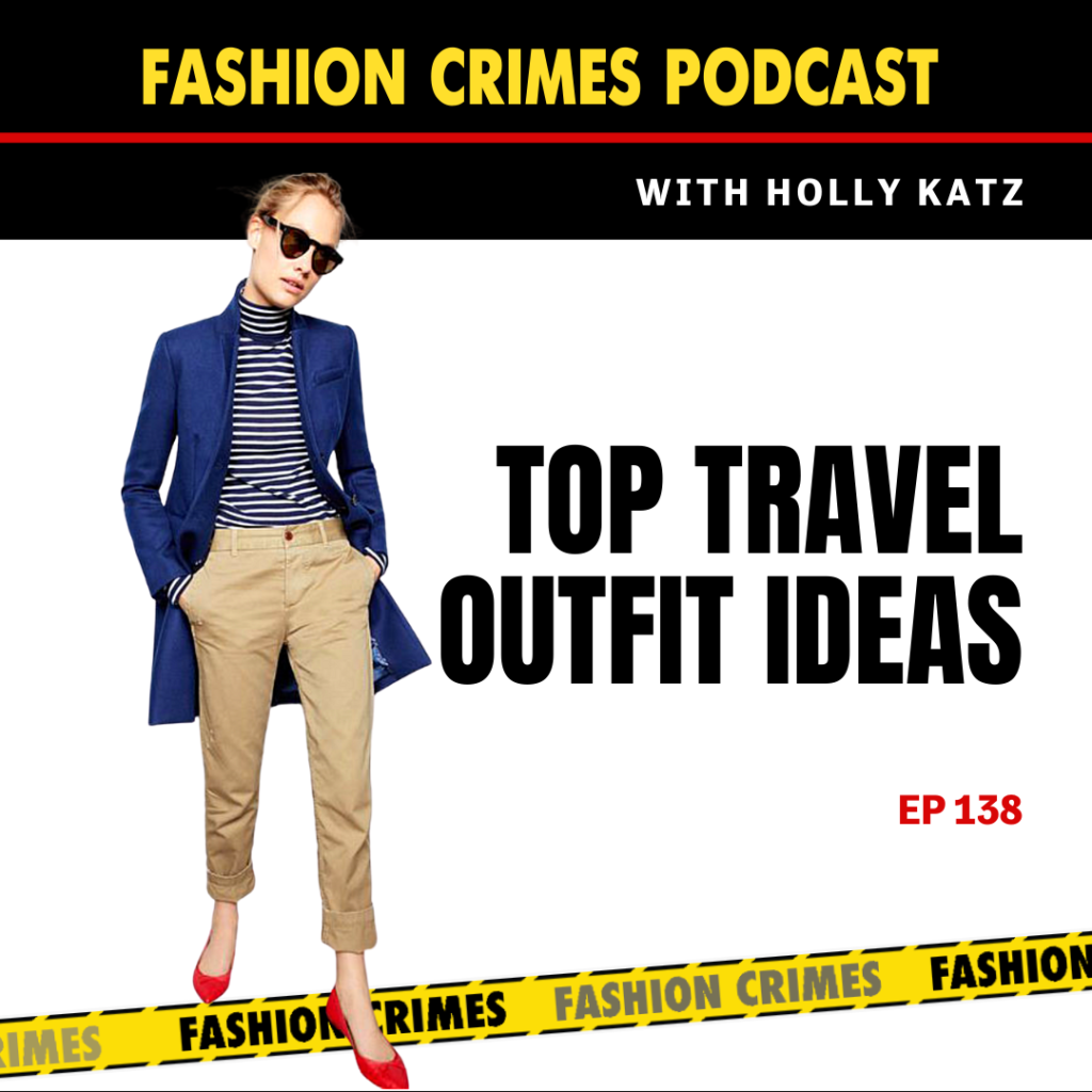 Top Travel Outfit Ideas  EP 138 – FASHION CRIMES PODCAST